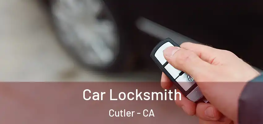  Car Locksmith Cutler - CA