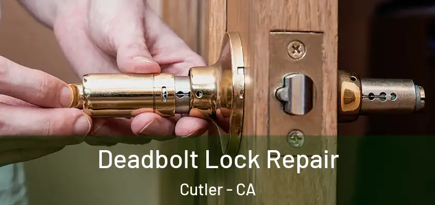 Deadbolt Lock Repair Cutler - CA