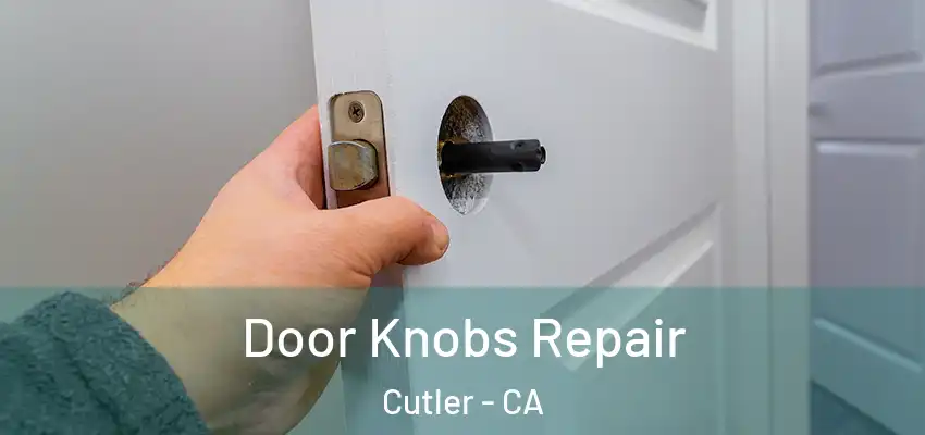 Door Knobs Repair Cutler - CA