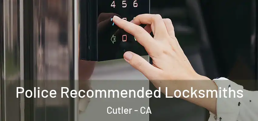  Police Recommended Locksmiths Cutler - CA